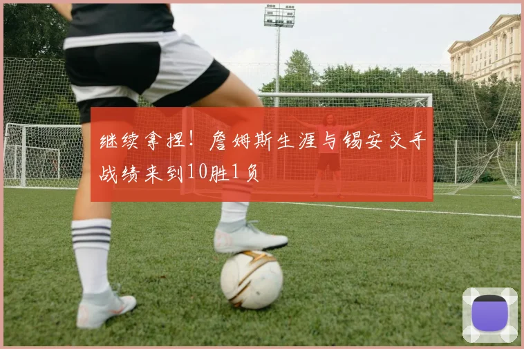 继续拿捏！詹姆斯生涯与锡安交手战绩来到10胜1负